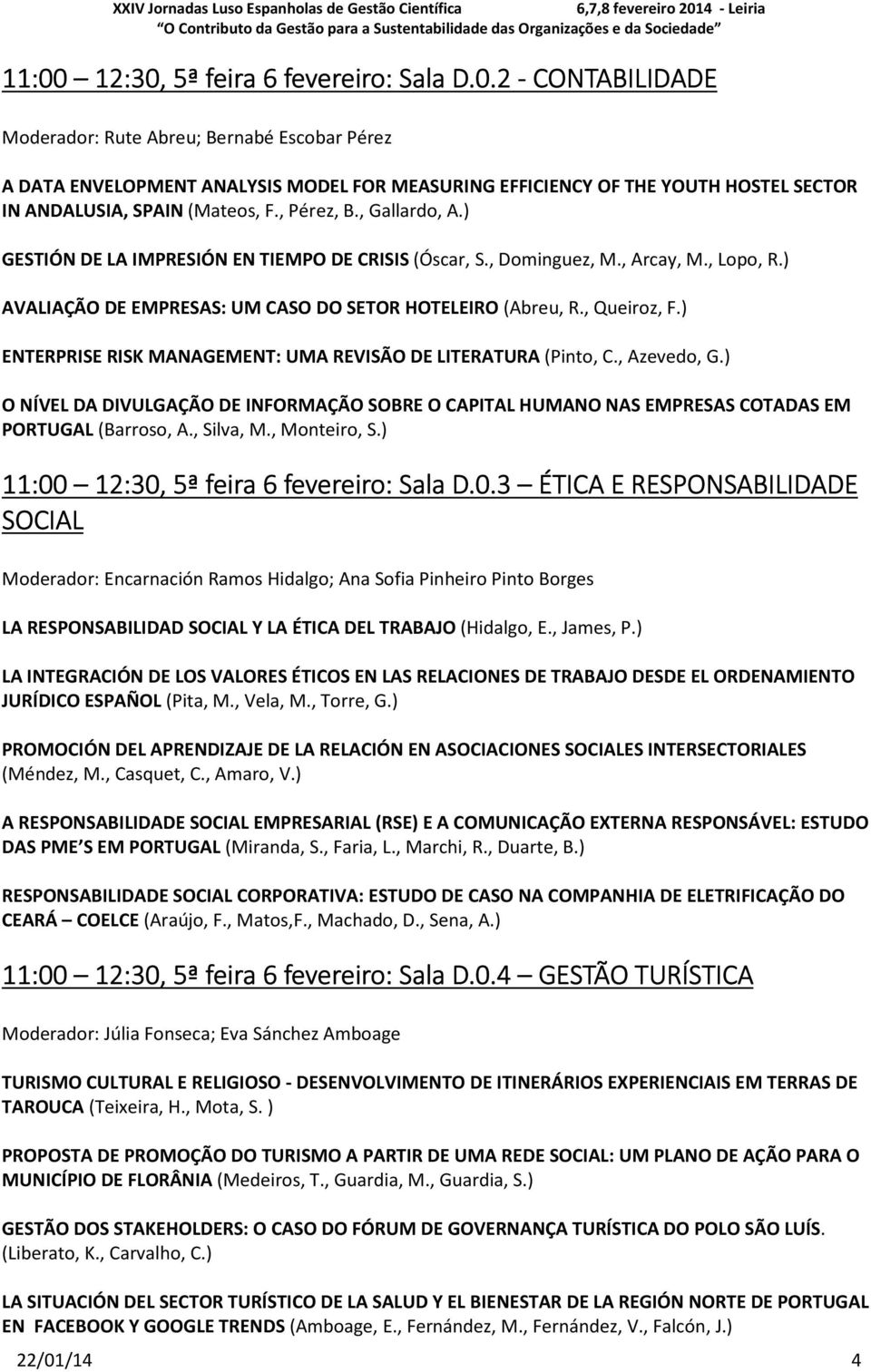 ) ENTERPRISE RISK MANAGEMENT: UMA REVISÃO DE LITERATURA (Pinto, C., Azevedo, G.) O NÍVEL DA DIVULGAÇÃO DE INFORMAÇÃO SOBRE O CAPITAL HUMANO NAS EMPRESAS COTADAS EM PORTUGAL (Barroso, A., Silva, M.