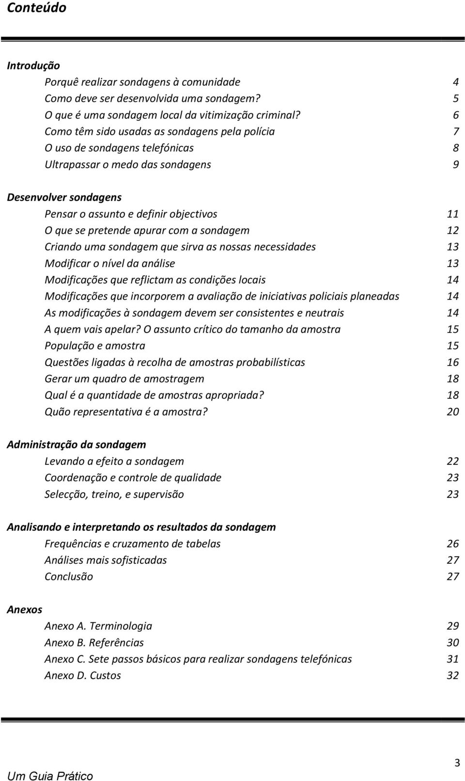 a sondagem Criando uma sondagem que sirva as nossas necessidades Modificar o nível da análise Modificações que reflictam as condições locais Modificações que incorporem a avaliação de iniciativas