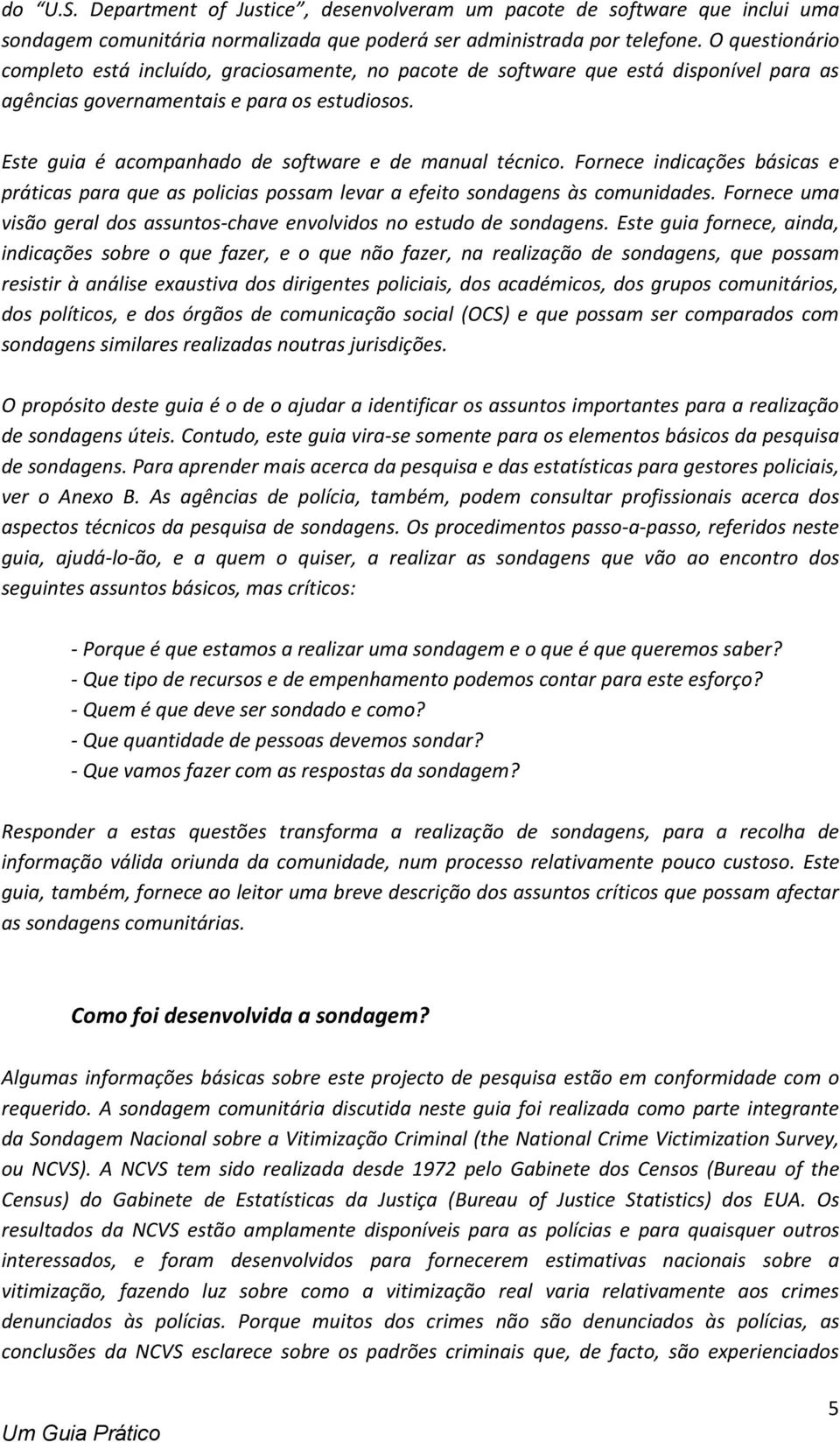 Este guia é acompanhado de software e de manual técnico. Fornece indicações básicas e práticas para que as policias possam levar a efeito sondagens às comunidades.