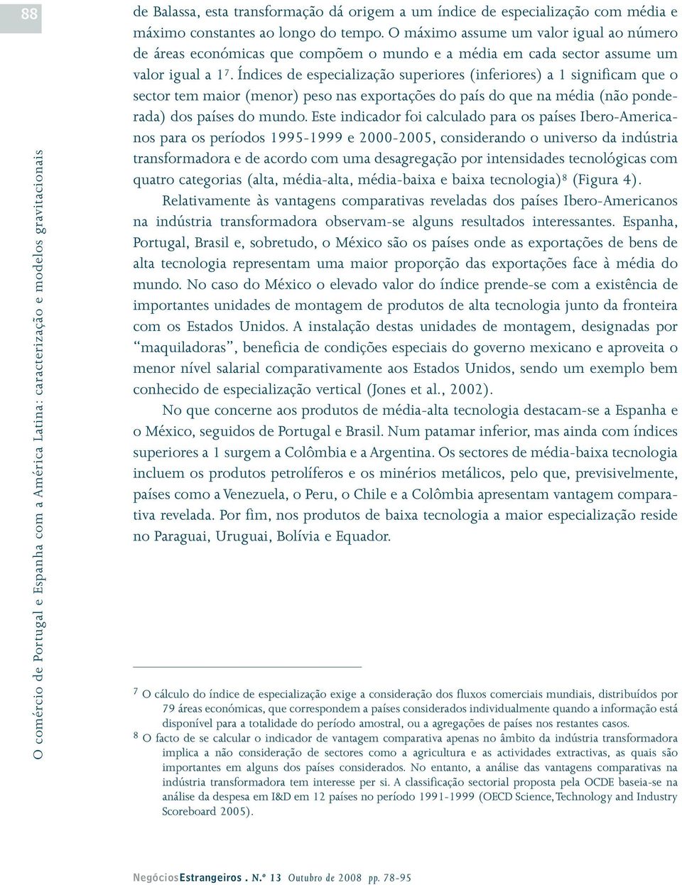 Índices de especialização superiores (inferiores) a 1 significam que o sector tem maior (menor) peso nas exportações do país do que na média (não ponderada) dos países do mundo.