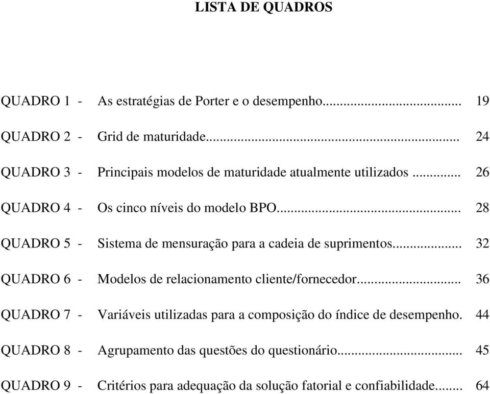 .. 28 QUADRO 5 - Sistema de mensuração para a cadeia de suprimentos... 32 QUADRO 6 - Modelos de relacionamento cliente/fornecedor.