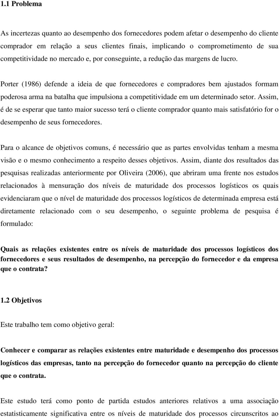 Porter (1986) defende a ideia de que fornecedores e compradores bem ajustados formam poderosa arma na batalha que impulsiona a competitividade em um determinado setor.