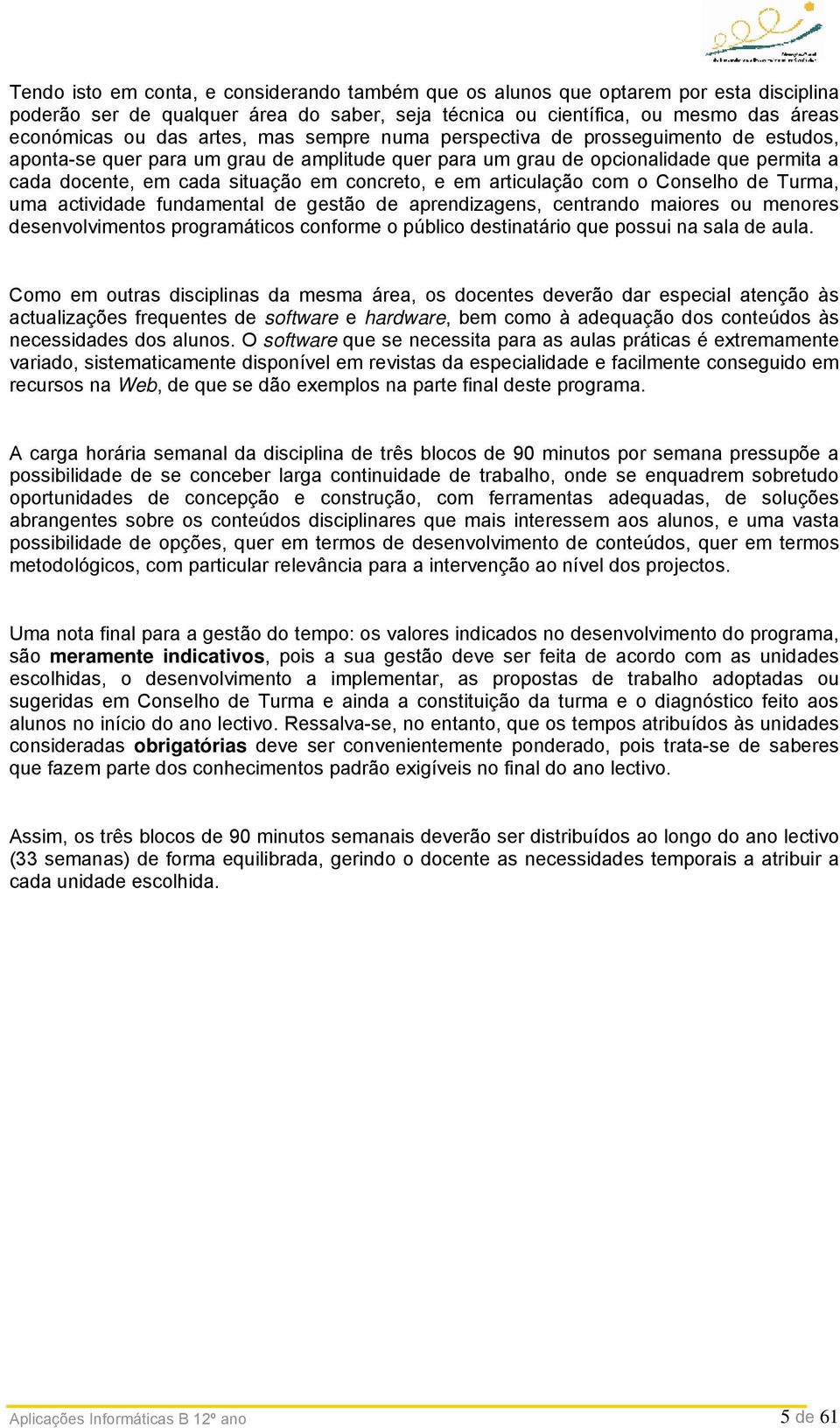 articulação com o Conselho de Turma, uma actividade fundamental de gestão de aprendizagens, centrando maiores ou menores desenvolvimentos programáticos conforme o público destinatário que possui na