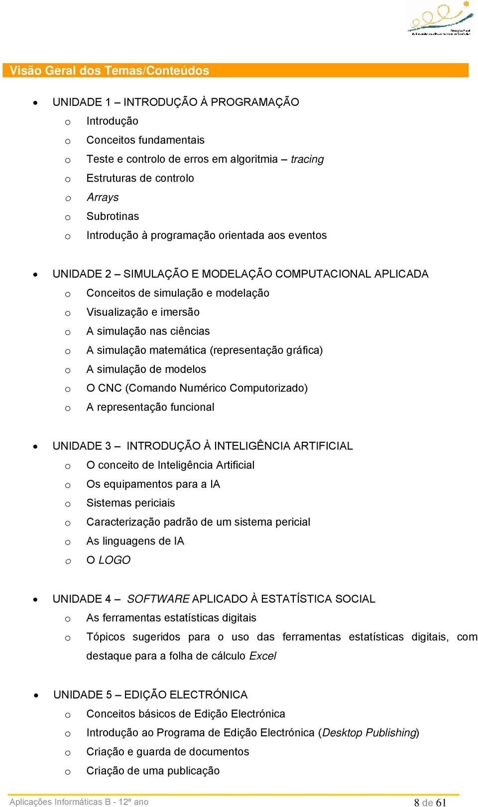 ciências o A simulação matemática (representação gráfica) o A simulação de modelos o O CNC (Comando Numérico Computorizado) o A representação funcional UNIDADE 3 INTRODUÇÃO À INTELIGÊNCIA ARTIFICIAL