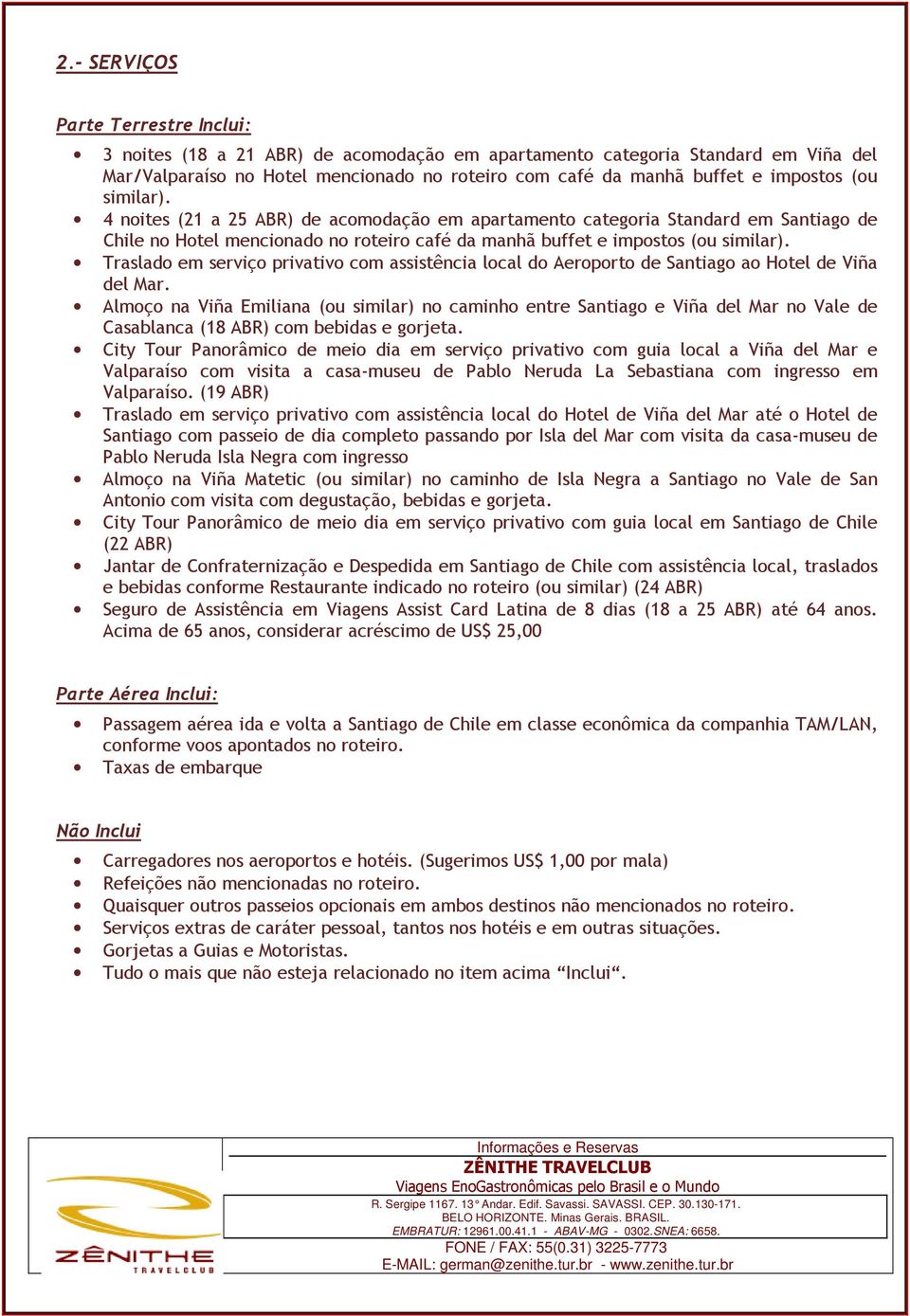 Traslado em serviço privativo com assistência local do Aeroporto de Santiago ao Hotel de Viña del Mar.