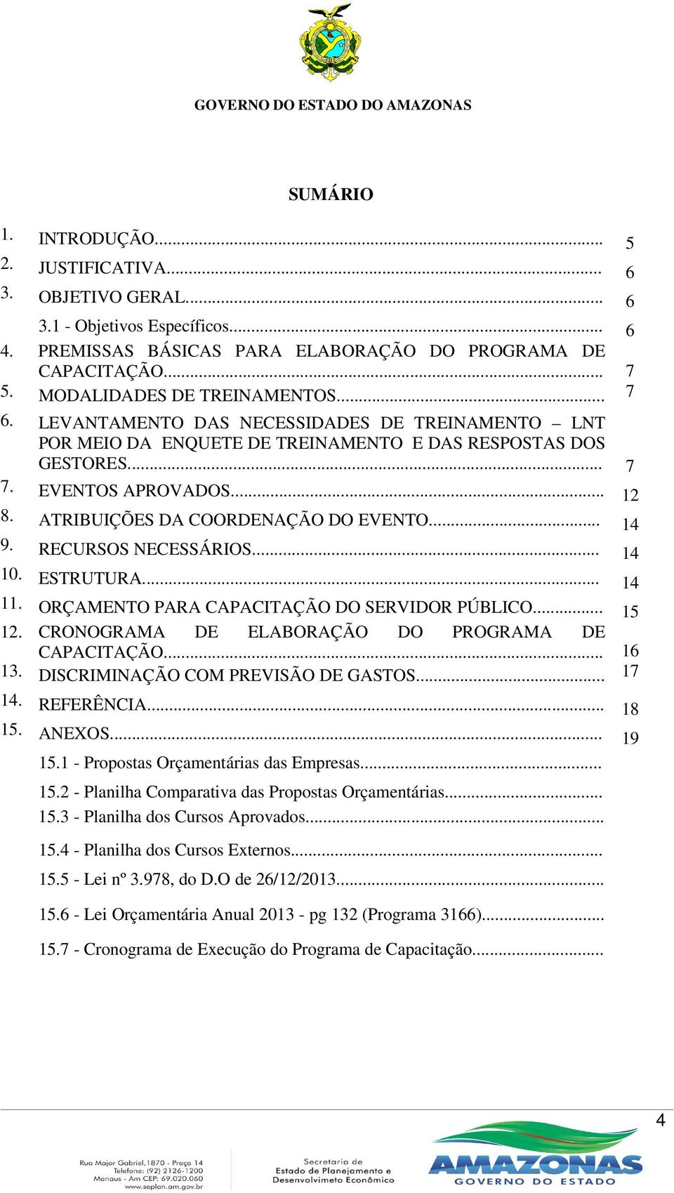 ATRIBUIÇÕES DA COORDENAÇÃO DO EVENTO... 14 9. RECURSOS NECESSÁRIOS... 14 10. ESTRUTURA... 14 11. ORÇAMENTO PARA CAPACITAÇÃO DO SERVIDOR PÚBLICO... 15 12.