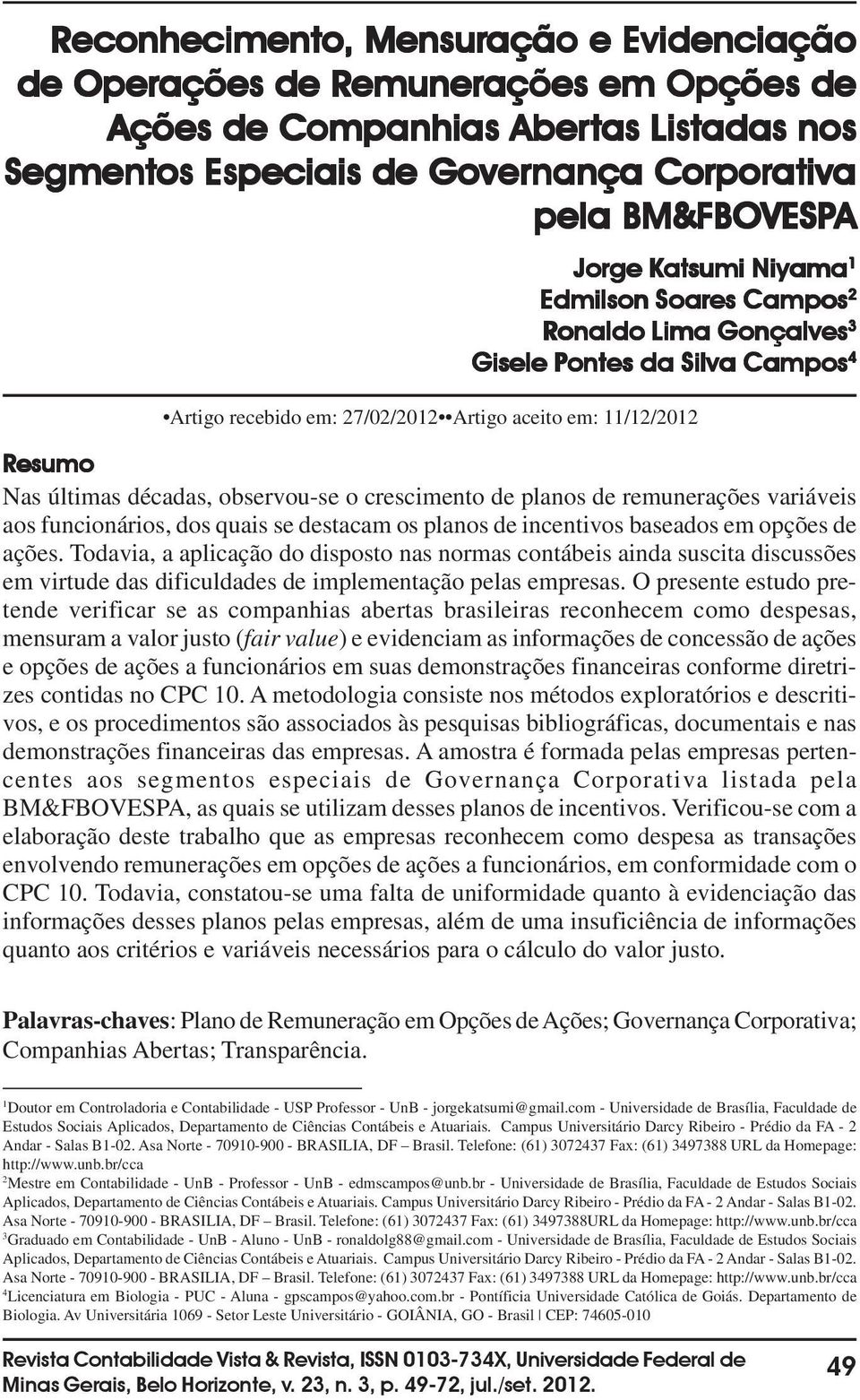 Jorge Katsumi Niyama 1 Edmilson Soares Campos 2 Ronaldo Lima Gonçalves 3 Gisele Pontes da Silva Campos 4 Artigo recebido em: 27/02/2012 Artigo aceito em: 11/12/2012 Resumo Nas últimas décadas,