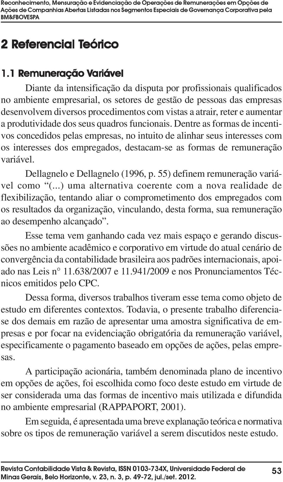 vistas a atrair, reter e aumentar a produtividade dos seus quadros funcionais.