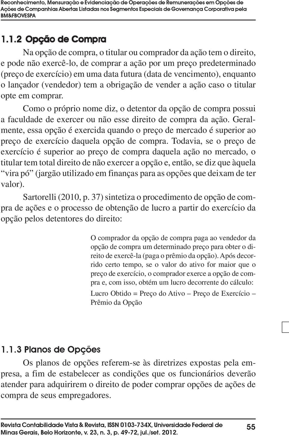 de vencimento), enquanto o lançador (vendedor) tem a obrigação de vender a ação caso o titular opte em comprar.