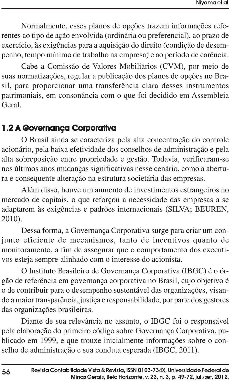 Cabe a Comissão de Valores Mobiliários (CVM), por meio de suas normatizações, regular a publicação dos planos de opções no Brasil, para proporcionar uma transferência clara desses instrumentos