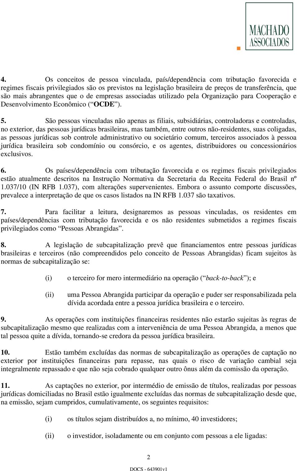 São pessoas vinculadas não apenas as filiais, subsidiárias, controladoras e controladas, no exterior, das pessoas jurídicas brasileiras, mas também, entre outros não-residentes, suas coligadas, as