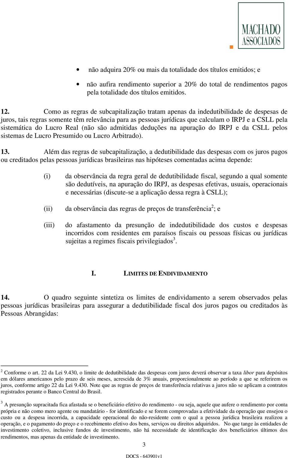 do Lucro Real (não são admitidas deduções na apuração do IRPJ e da CSLL pelos sistemas de Lucro Presumido ou Lucro Arbitrado). 13.