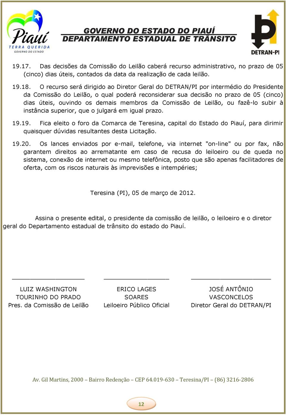 membros da Comissão de Leilão, ou fazê-lo subir à instância superior, que o julgará em igual prazo. 19.