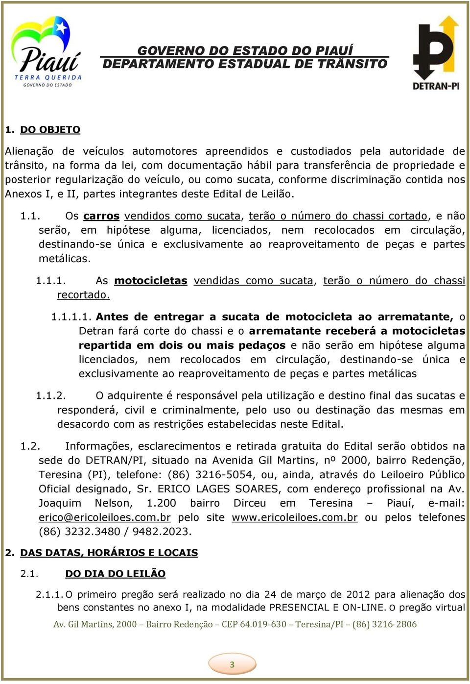 1. Os carros vendidos como sucata, terão o número do chassi cortado, e não serão, em hipótese alguma, licenciados, nem recolocados em circulação, destinando-se única e exclusivamente ao