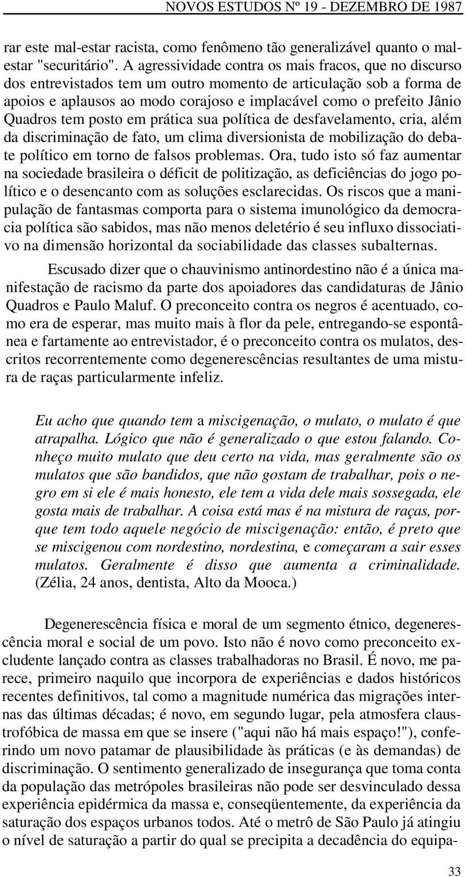 Quadros tem posto em prática sua política de desfavelamento, cria, além da discriminação de fato, um clima diversionista de mobilização do debate político em torno de falsos problemas.