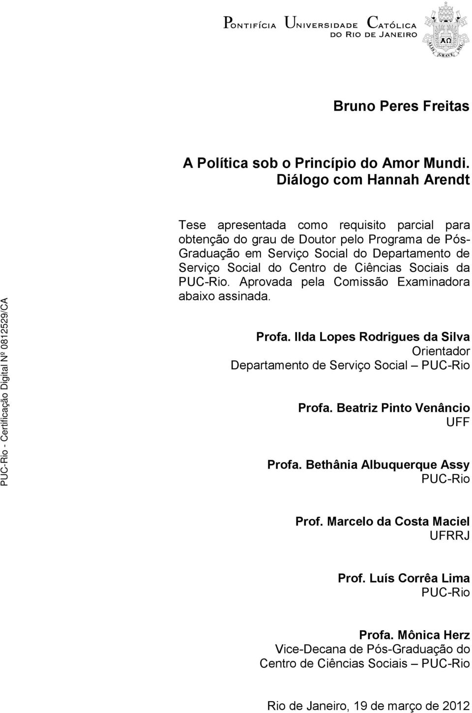 Serviço Social do Centro de Ciências Sociais da PUC-Rio. Aprovada pela Comissão Examinadora abaixo assinada. Profa.