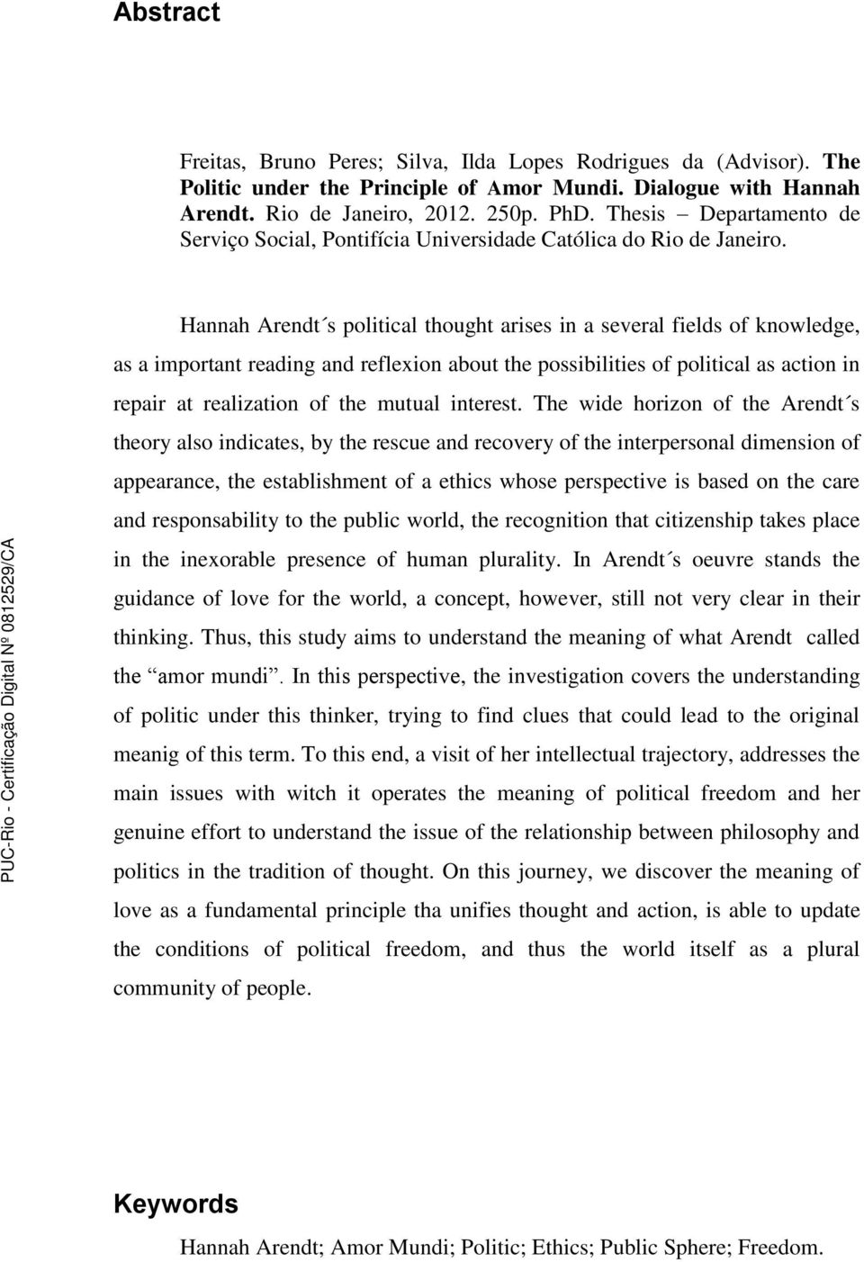 Hannah Arendt s political thought arises in a several fields of knowledge, as a important reading and reflexion about the possibilities of political as action in repair at realization of the mutual