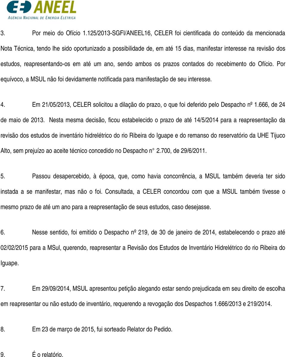 reapresentando-os em até um ano, sendo ambos os prazos contados do recebimento do Ofício. Por equívoco, a MSUL não foi devidamente notificada para manifestação de seu interesse. 4.