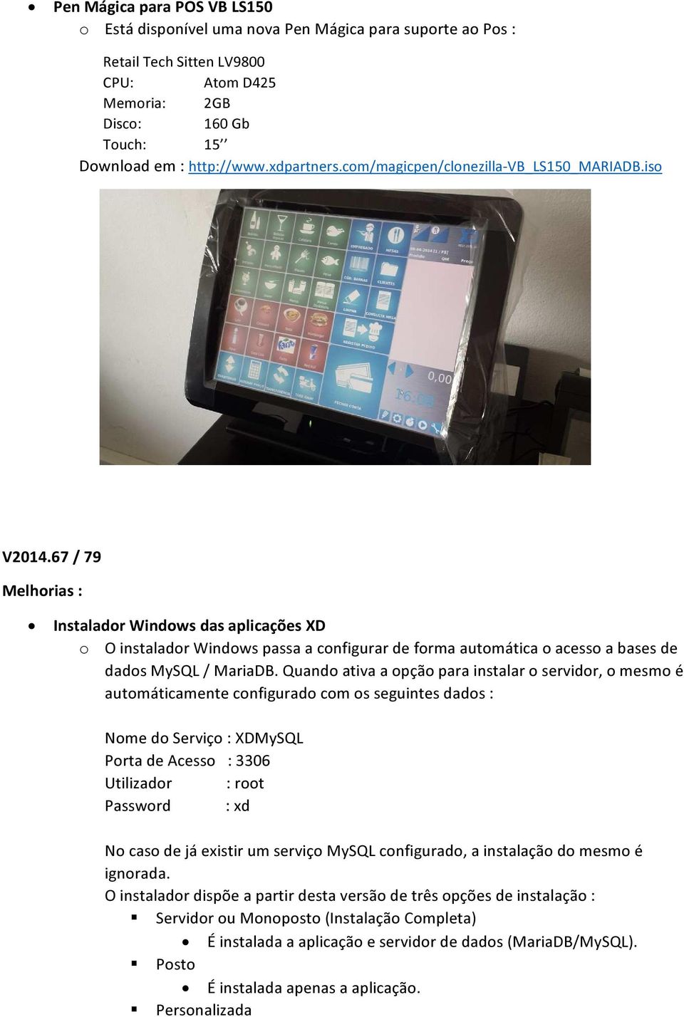 67 / 79 Melhorias : Instalador Windows das aplicações XD o O instalador Windows passa a configurar de forma automática o acesso a bases de dados MySQL / MariaDB.