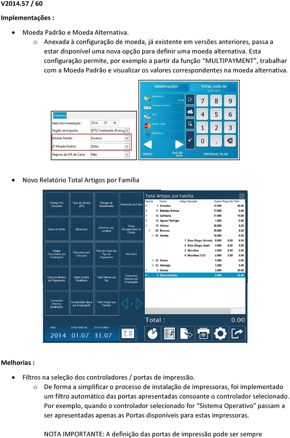 Esta configuração permite, por exemplo a partir da função MULTIPAYMENT, trabalhar com a Moeda Padrão e visualizar os valores correspondentes na moeda alternativa.