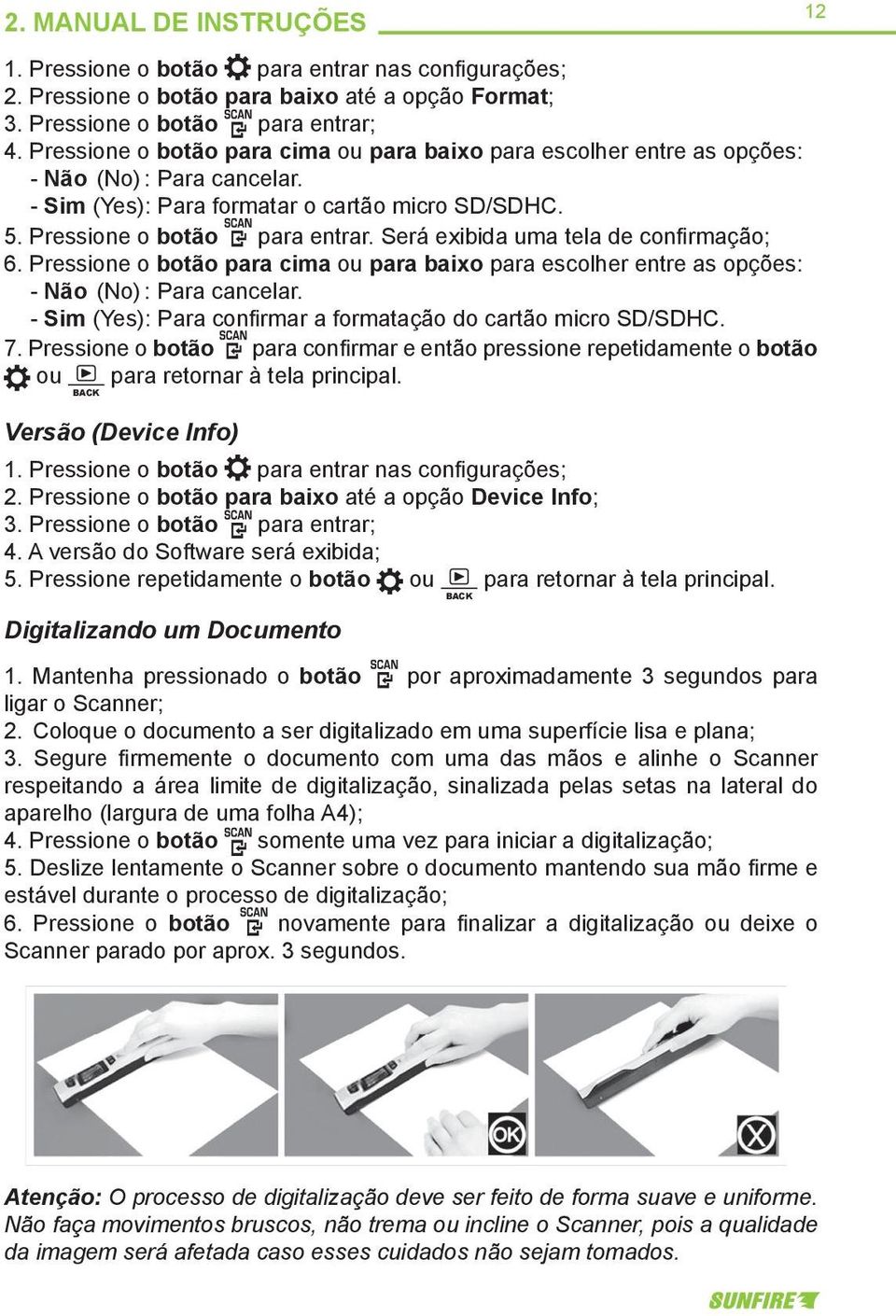 Será exibida uma tela de confirmação; 6. Pressione o botão para cima ou para baixo para escolher entre as opções: - Não (No) : Para cancelar.