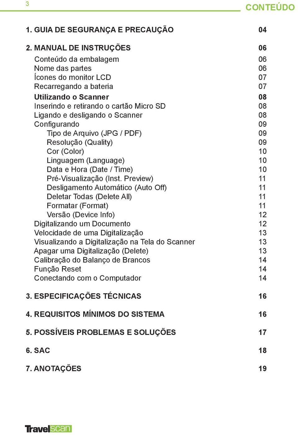 desligando o Scanner 08 Configurando 09 Tipo de Arquivo (JPG / PDF) 09 Resolução (Quality) 09 Cor (Color) 10 Linguagem (Language) 10 Data e Hora (Date / Time) 10 Pré-Visualização (Inst.