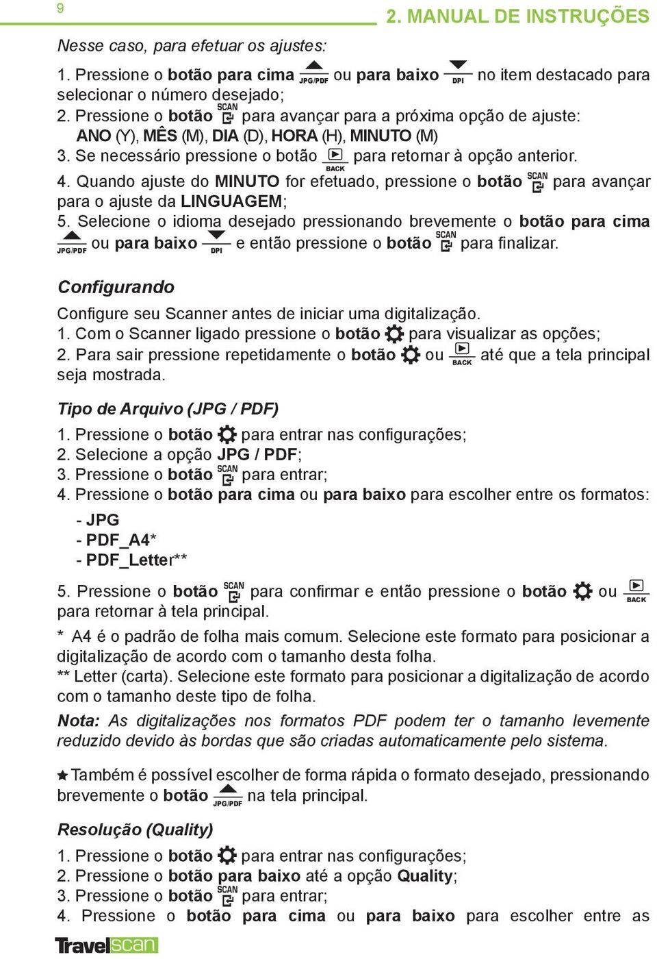 Configure seu Scanner antes de iniciar uma digitalização. 1. Com o Scanner ligado pressione o botão para visualizar as opções; 2.