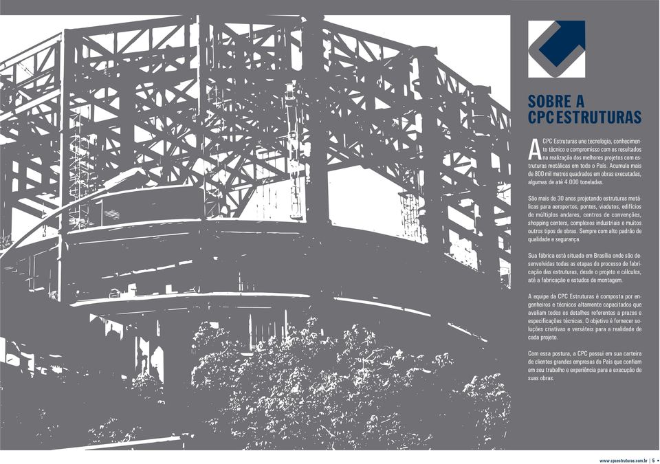 São mais de 30 anos projetando estruturas metálicas para aeroportos, pontes, viadutos, edifícios de múltiplos andares, centros de convenções, shopping centers, complexos industriais e muitos outros