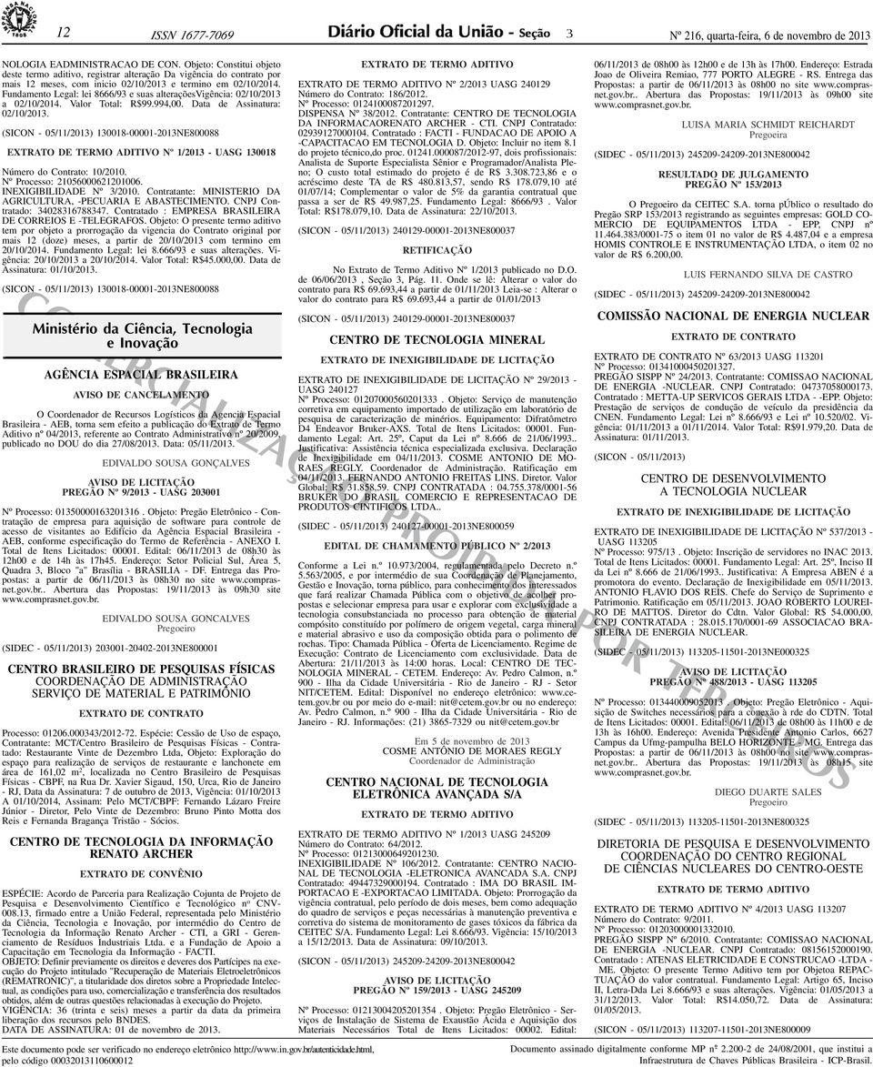 Fundamento Legal: lei 8666/9 e suas alteraçõesvigência: 02/10/201 a 02/10/2014. Valor Total: R$99.994,00. Data de Assinatura: 02/10/201.