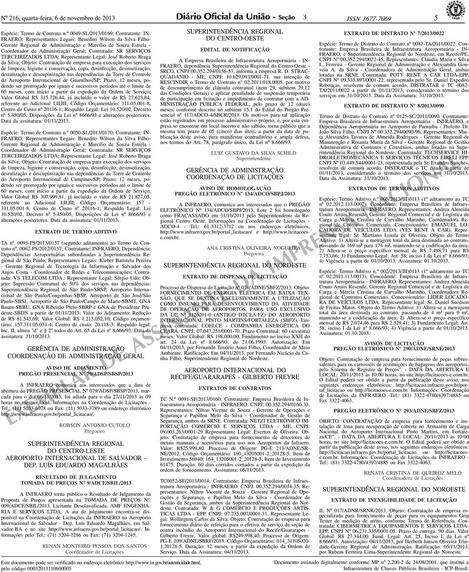 Contratada: SR SERVIÇOS TERCEIRIZADOS LTDA; Representante Legal: José Roberto Braga da Silva; Objeto: Contratação de empresa para execução dos serviços de limpeza, higiene e conservação, copa,