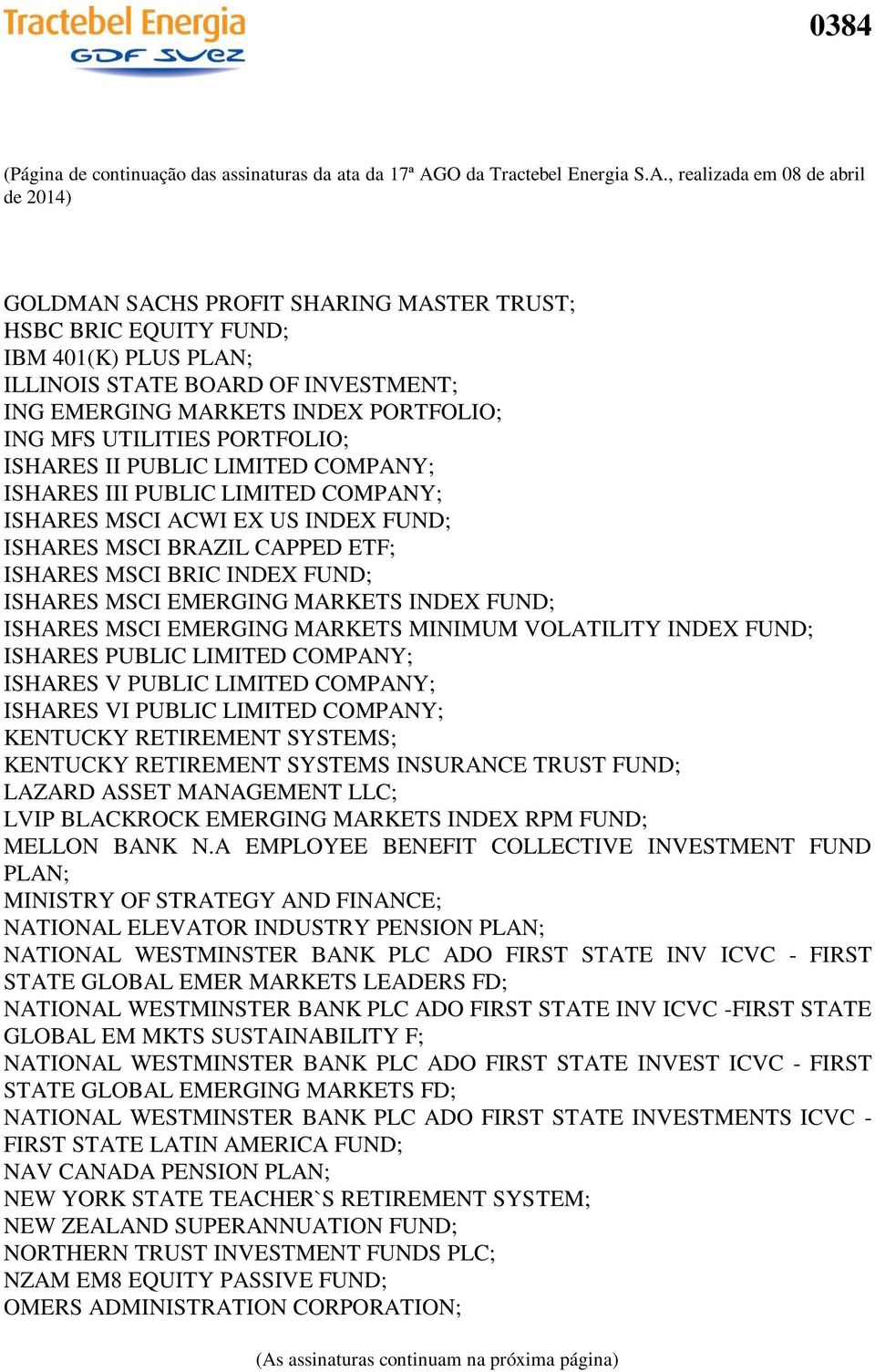 , realizada em 08 de abril de 2014) GOLDMAN SACHS PROFIT SHARING MASTER TRUST; HSBC BRIC EQUITY FUND; IBM 401(K) PLUS PLAN; ILLINOIS STATE BOARD OF INVESTMENT; ING EMERGING MARKETS INDEX PORTFOLIO;