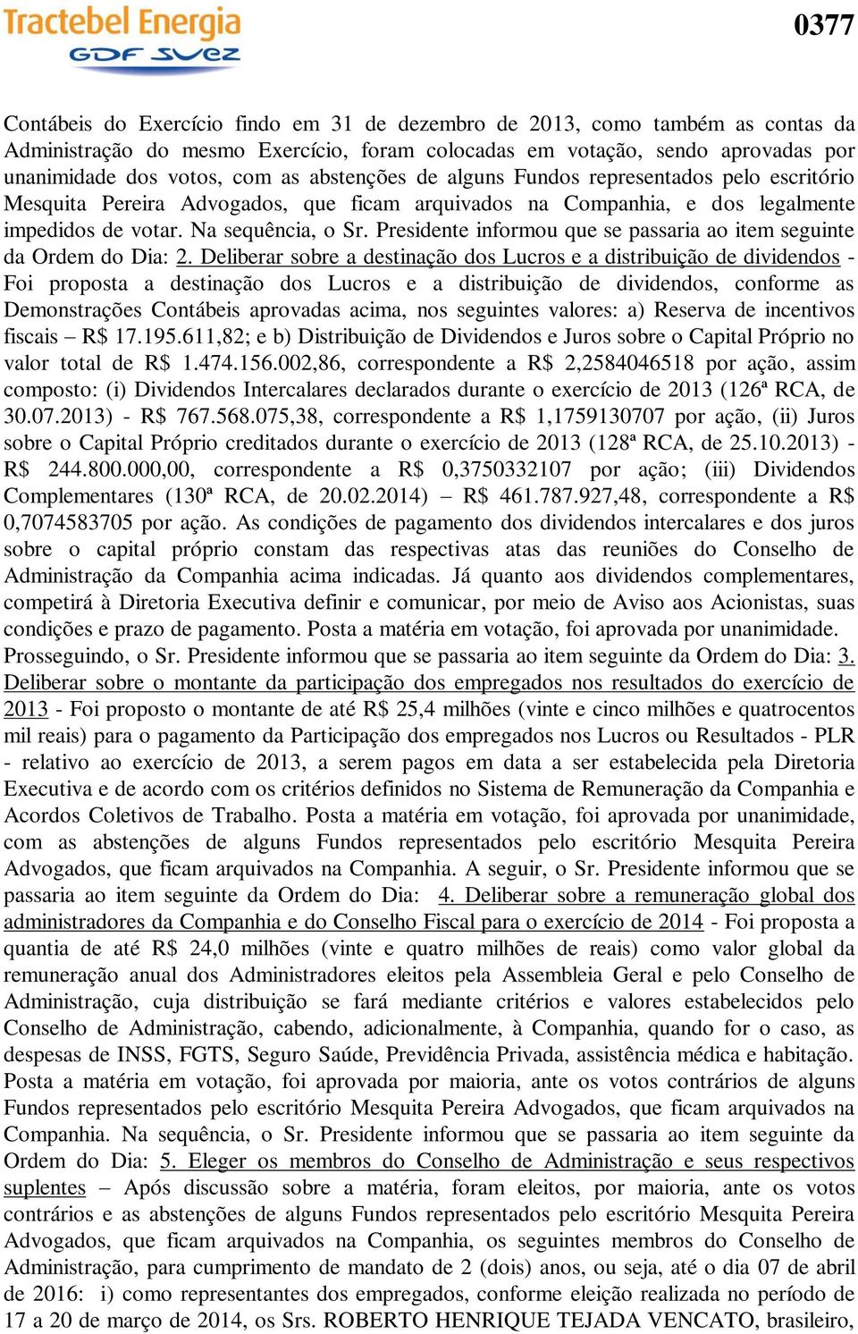 Presidente informou que se passaria ao item seguinte da Ordem do Dia: 2.