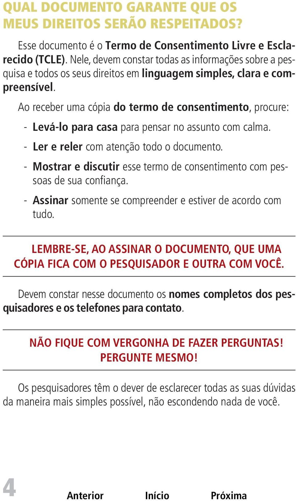 Ao receber uma cópia do termo de consentimento,procure: - Levá-lo para casa para pensar no assunto com calma. - Ler e reler com atenção todo o documento.