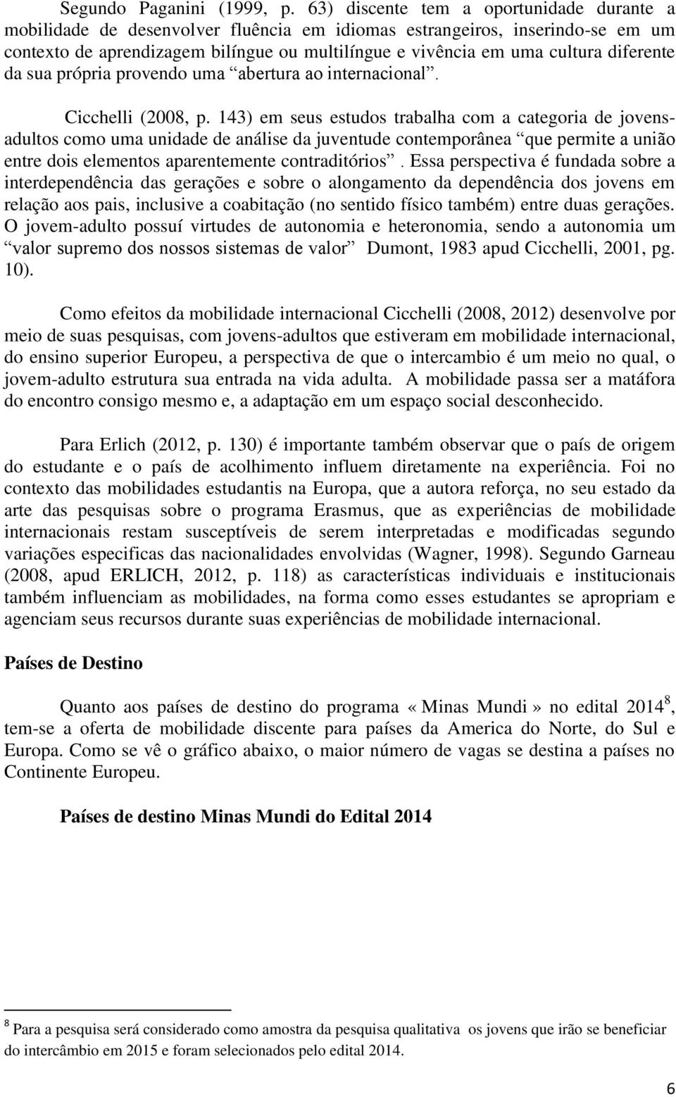 diferente da sua própria provendo uma abertura ao internacional. Cicchelli (2008, p.