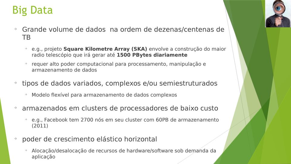 g., projeto Square Kilometre Array (SKA) envolve a construção do maior radio telescópio que irá gerar até 1500 PBytes diariamente e.g., Facebook tem 2700 nós em