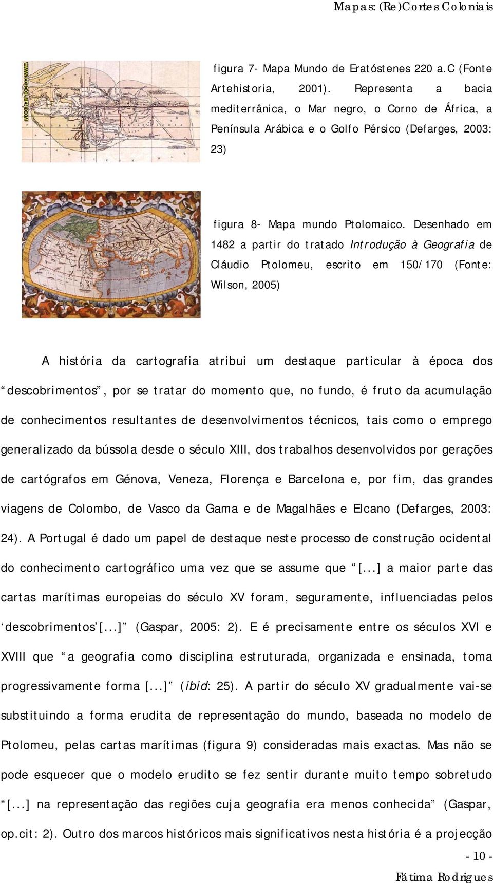 Desenhado em 1482 a partir do tratado Introdução à Geografia de Cláudio Ptolomeu, escrito em 150/170 (Fonte: Wilson, 2005) A história da cartografia atribui um destaque particular à época dos