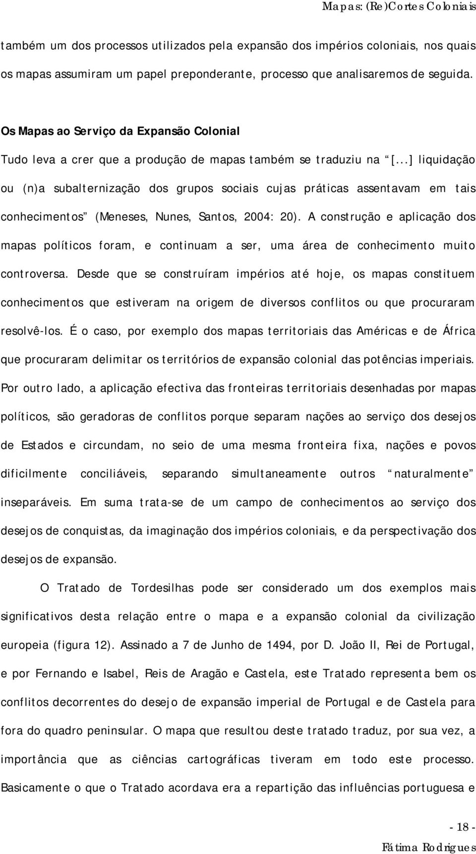 ..] liquidação ou (n)a subalternização dos grupos sociais cujas práticas assentavam em tais conhecimentos (Meneses, Nunes, Santos, 2004: 20).