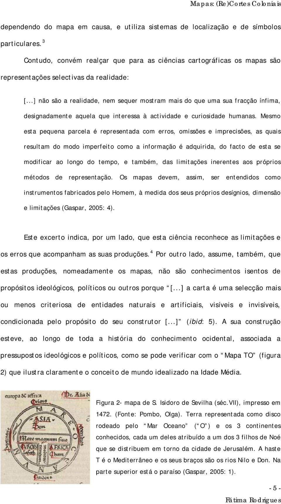 ..] não são a realidade, nem sequer mostram mais do que uma sua fracção ínfima, designadamente aquela que interessa à actividade e curiosidade humanas.