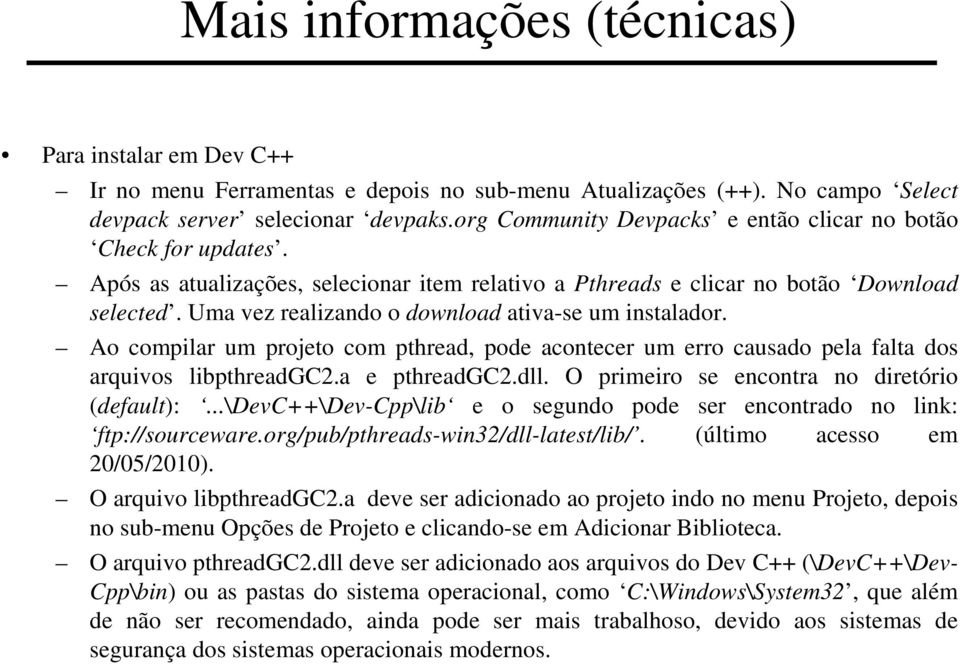 Uma vez realizando o download ativa-se um instalador. Ao compilar um projeto com pthread, pode acontecer um erro causado pela falta dos arquivos libpthreadgc2.a e pthreadgc2.dll.