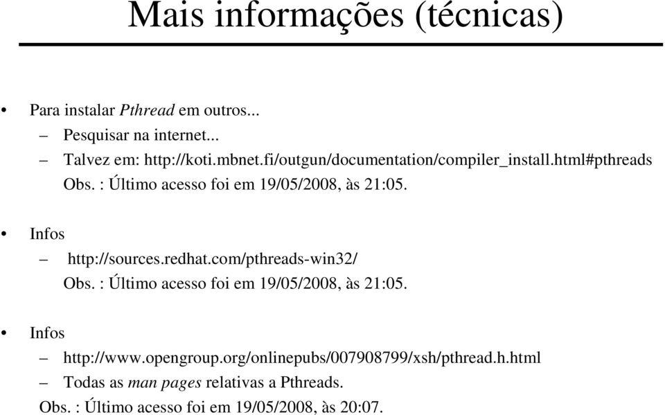 Infos http://sources.redhat.com/pthreads-win32/ Obs. : Último acesso foi em 19/05/2008, às 21:05. Infos http://www.