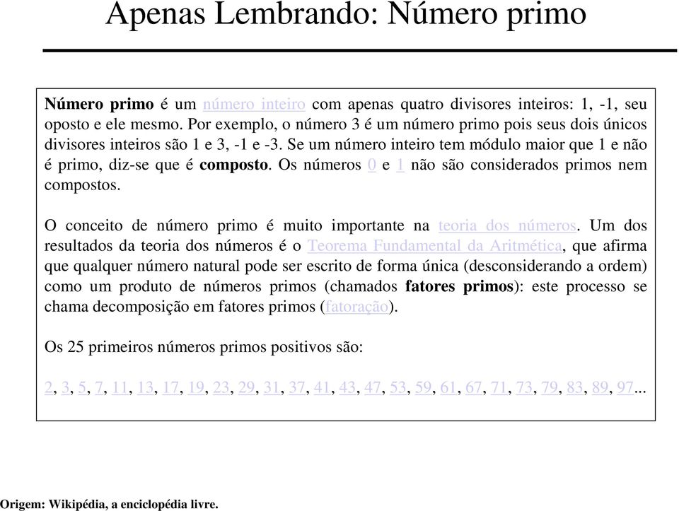 Os números 0 e 1 não são considerados primos nem compostos. O conceito de número primo é muito importante na teoria dos números.
