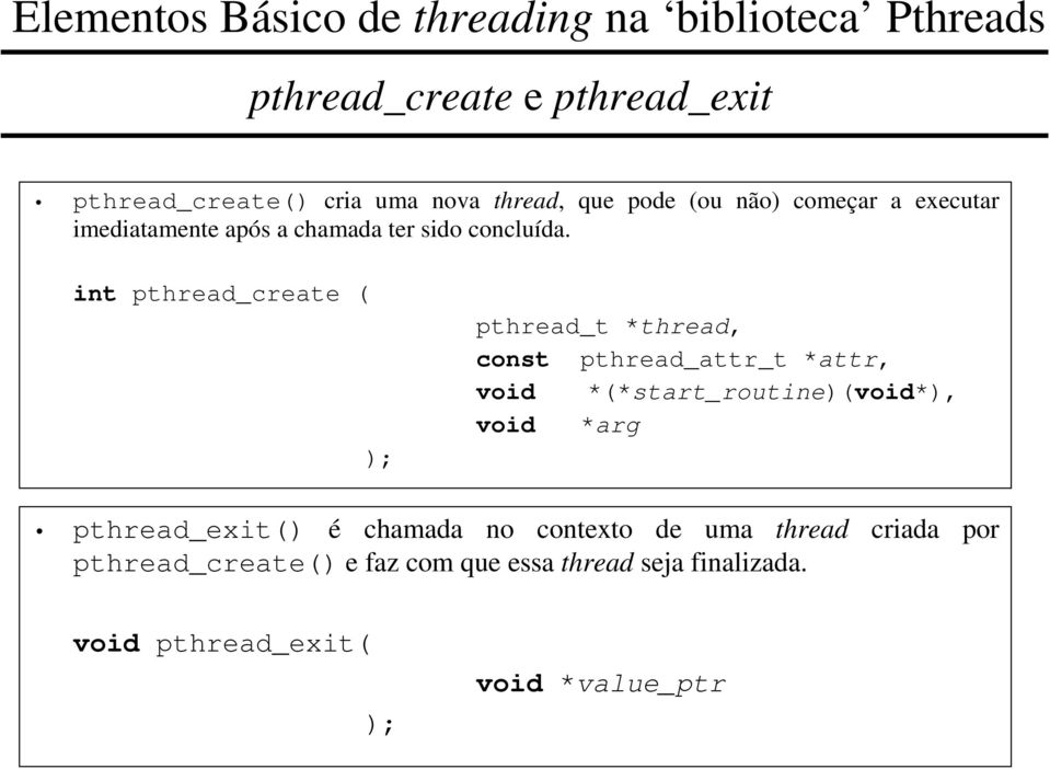 int pthread_create ( ); pthread_t *thread, const pthread_attr_t *attr, void *(*start_routine)(void*), void *arg