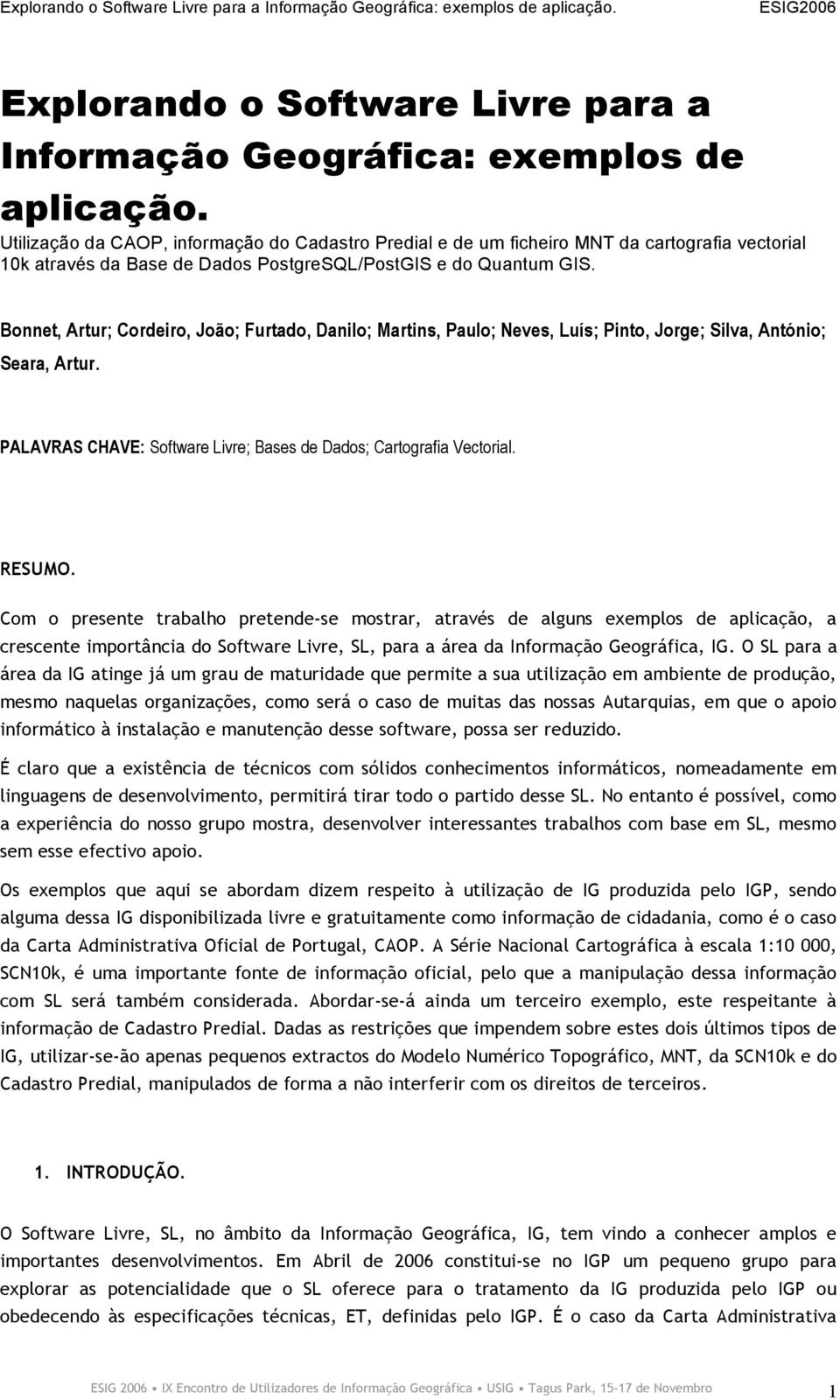 Bonnet, Artur; Cordeiro, João; Furtado, Danilo; Martins, Paulo; Neves, Luís; Pinto, Jorge; Silva, António; Seara, Artur. PALAVRAS CHAVE: Software Livre; Bases de Dados; Cartografia Vectorial. RESUMO.