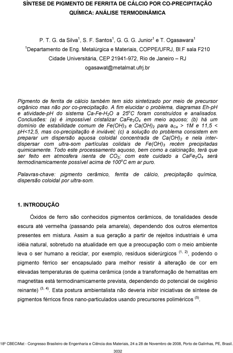 br Pigmento de ferrita de cálcio também tem sido sintetizado por meio de precursor orgânico mas não por co-precipitação.