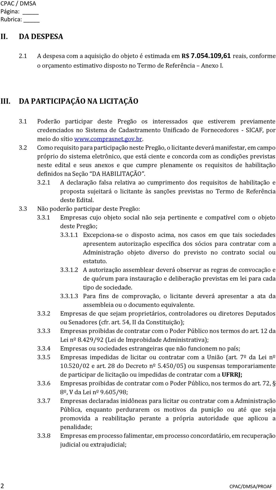 1 Poderão participar deste Pregão os interessados que estiverem previamente credenciados no Sistema de Cadastramento Unificado de Fornecedores - SICAF, por meio do sítio www.comprasnet.gov.br. 3.