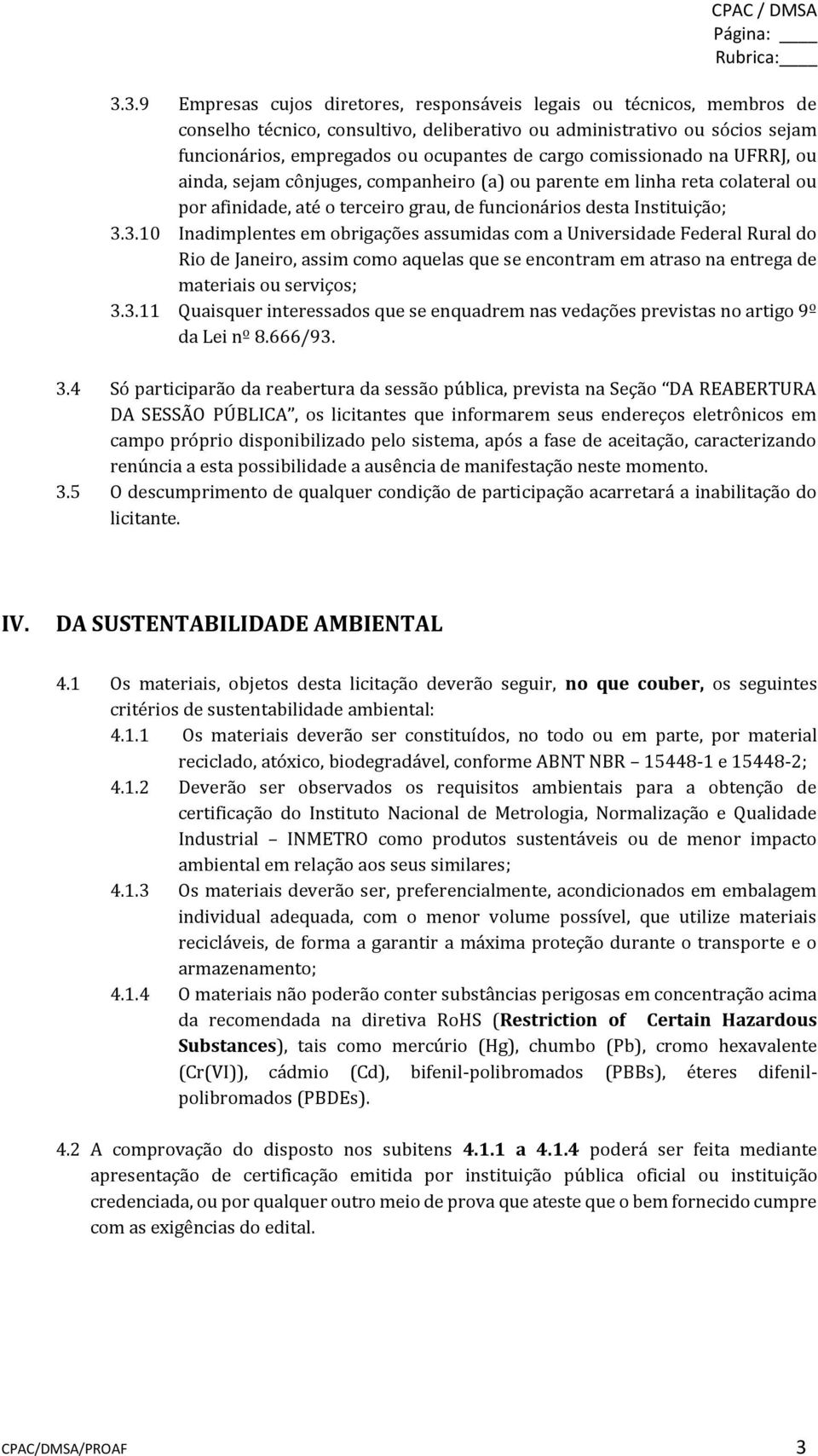 comissionado na UFRRJ, ou ainda, sejam cônjuges, companheiro (a) ou parente em linha reta colateral ou por afinidade, até o terceiro grau, de funcionários desta Instituição; 3.