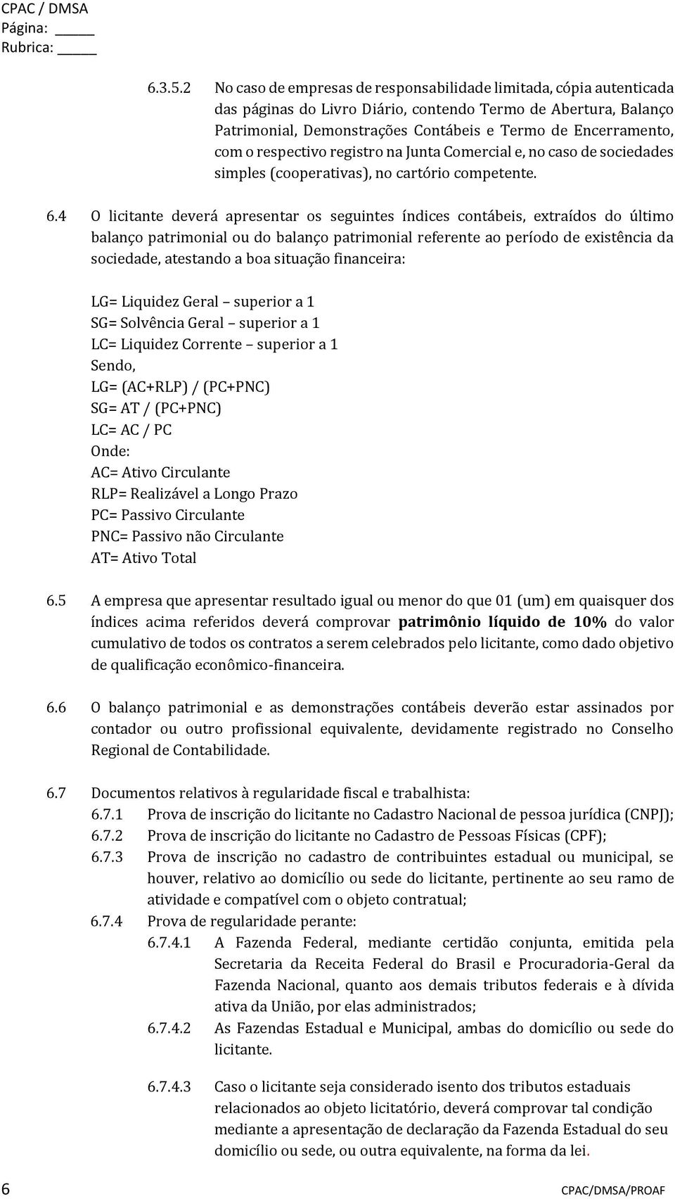 com o respectivo registro na Junta Comercial e, no caso de sociedades simples (cooperativas), no cartório competente. 6.