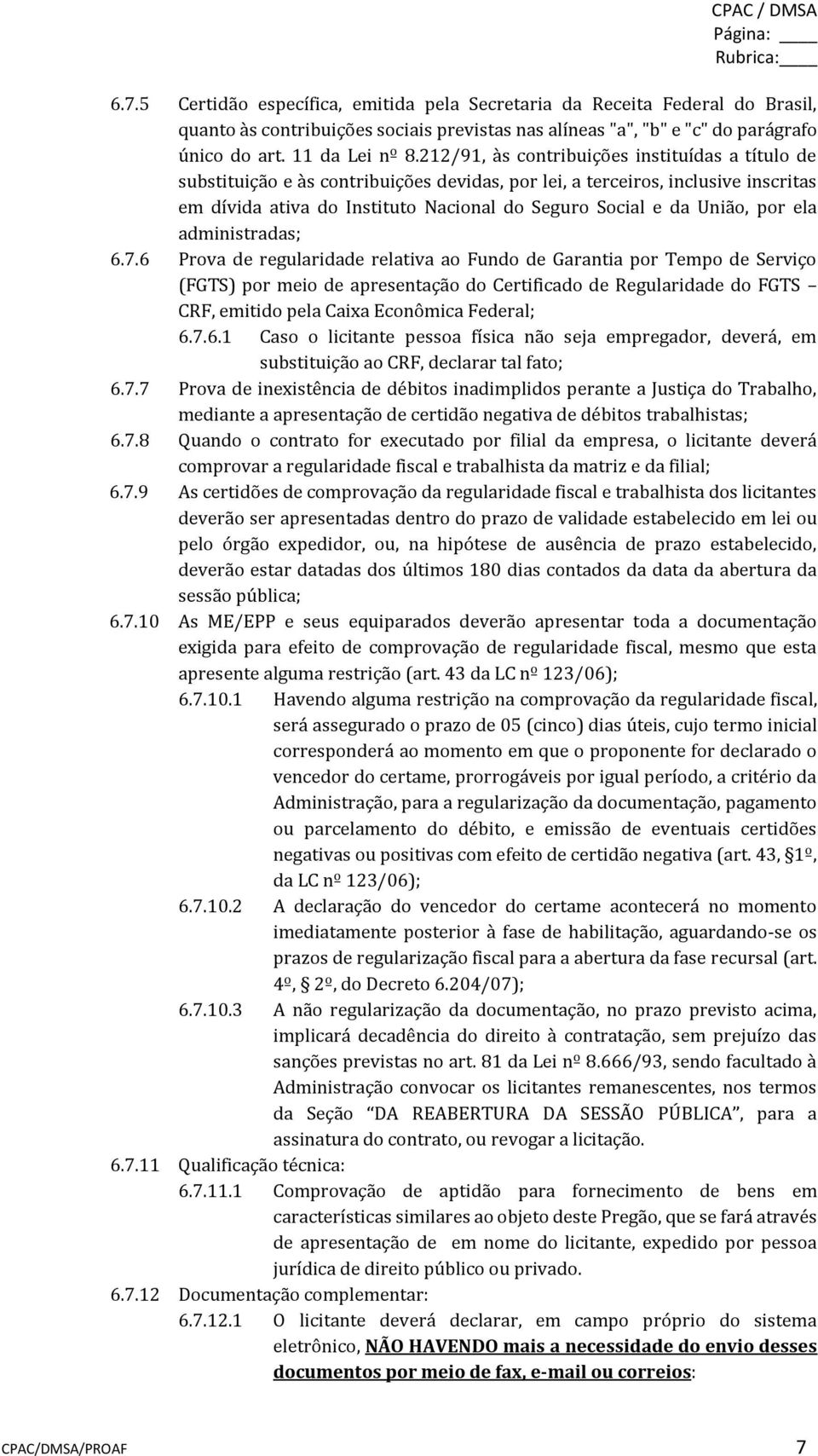 212/91, às contribuições instituídas a título de substituição e às contribuições devidas, por lei, a terceiros, inclusive inscritas em dívida ativa do Instituto Nacional do Seguro Social e da União,