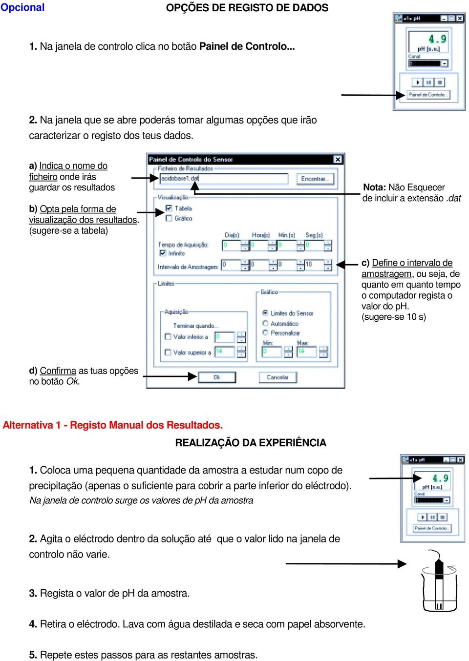 dat c) Define o intervalo de amostragem, ou seja, de quanto em quanto tempo o computador regista o valor do ph. (sugere-se 10 s) d) Confirma as tuas opções no botão Ok.