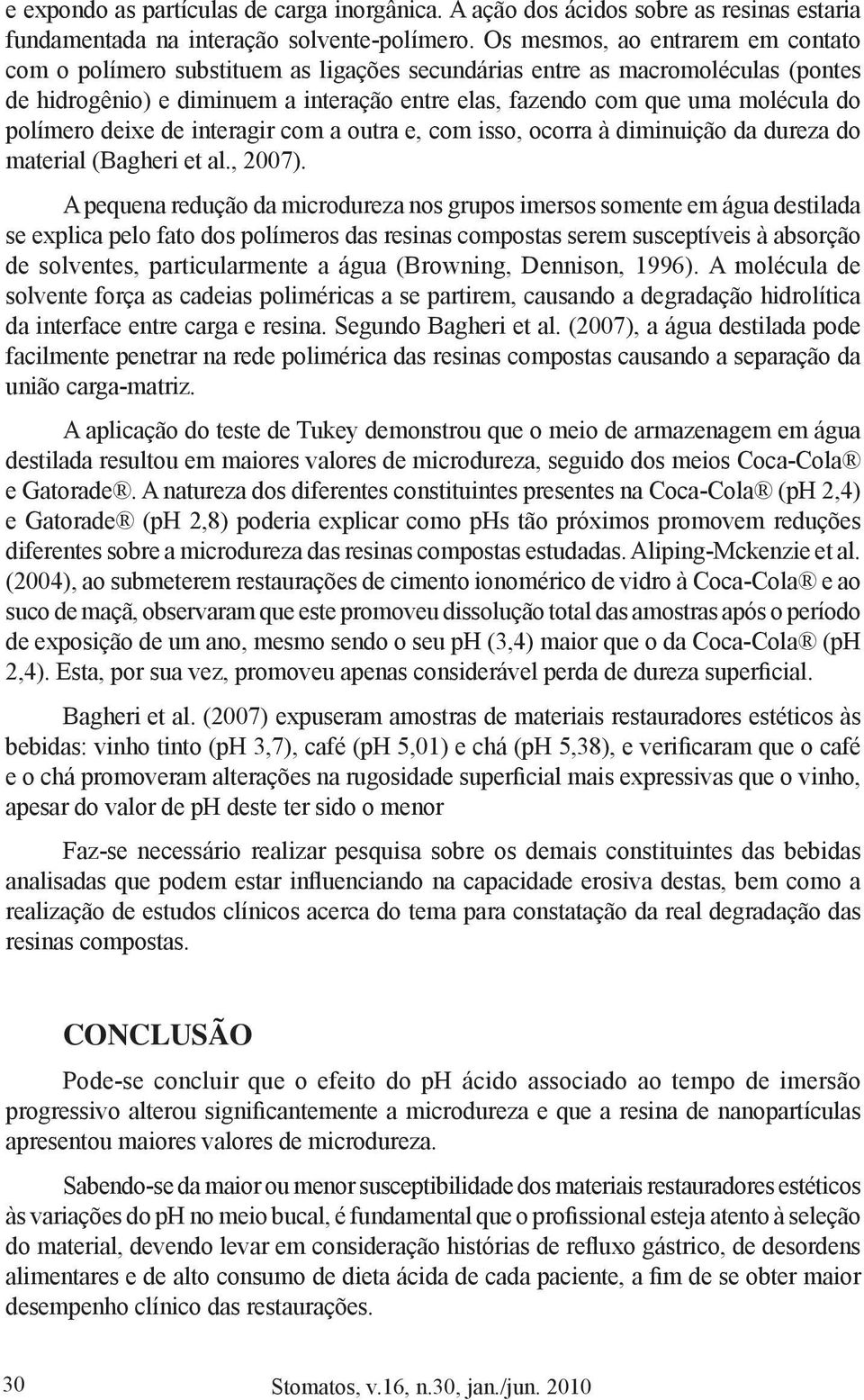 polímero deixe de interagir com a outra e, com isso, ocorra à diminuição da dureza do material (Bagheri et al., 2007).